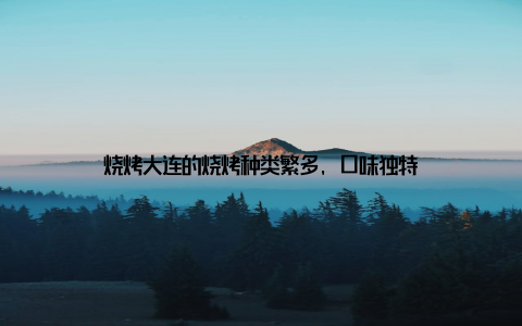 烧烤大连的烧烤种类繁多, 口味独特