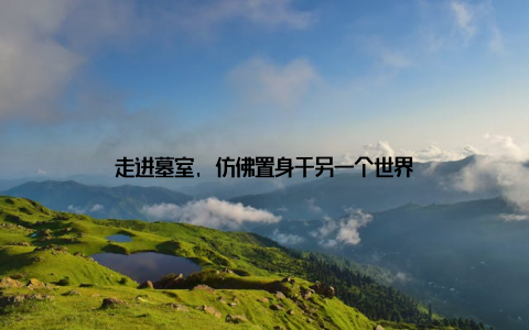 走进墓室, 仿佛置身于另一个世界