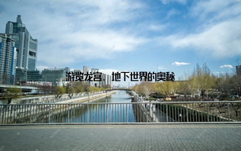 游览龙宫, 地下世界的奥秘