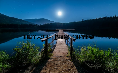 根据个人需求, 选择合适的住宿地点