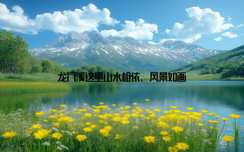 龙门溪这里山水相依, 风景如画