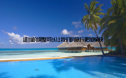 适当的调整可以让我们的旅行更加愉快