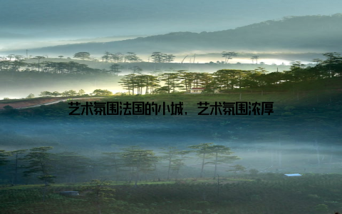 艺术氛围法国的小城, 艺术氛围浓厚